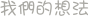 我們的想法